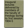 Inaugural Lectures Delivered by Members of the Faculty of Theology During Its First Session, 1904-5 by University of Manchester. Facu Theology