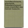 Inschriften(römische, griechische, mittelalterliche(auch Runen-)inschriften) des Mainzer Museums . door T. Körber Karl