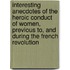 Interesting Anecdotes of the Heroic Conduct of Women, Previous To, and During the French Revolution