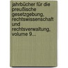 Jahrbücher Für Die Preußische Gesetzgebung, Rechtswissenschaft Und Rechtsverwaltung, Volume 9... by Unknown