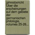 Jahresbericht Über Die Erscheinungen Auf Dem Gebiete Der Germanischen Philologie, Volumes 25-26...