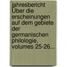 Jahresbericht Über Die Erscheinungen Auf Dem Gebiete Der Germanischen Philologie, Volumes 25-26... by Gesellschaft FüR. Deutsche Philologie In Berlin