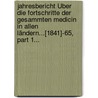 Jahresbericht Über Die Fortschritte Der Gesammten Medicin In Allen Ländern...[1841]-65, Part 1... door Onbekend