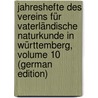 Jahreshefte Des Vereins Für Vaterländische Naturkunde in Württemberg, Volume 10 (German Edition) by FüR. Vaterländisch Württemberg Verein