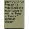 Jahreshefte Des Vereins Für Vaterländische Naturkunde in Württemberg, Volume 27 (German Edition) by Naturschutz Und Landschaftspflege Würt