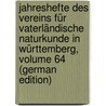 Jahreshefte Des Vereins Für Vaterländische Naturkunde in Württemberg, Volume 64 (German Edition) door FüR. Vaterländisch Württemberg Verein