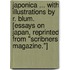 Japonica ... With illustrations by R. Blum. [Essays on Japan, reprinted from "Scribners Magazine."]
