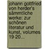 Johann Gottfried Von Herder's Sämmtliche Werke: Zur Schönen Literatur Und Kunst, Volumes 19-20...