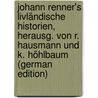 Johann Renner's Livländische Historien, Herausg. Von R. Hausmann Und K. Höhlbaum (German Edition) by Renner Johann