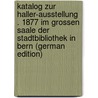 Katalog Zur Haller-Ausstellung . 1877 Im Grossen Saale Der Stadtbibliothek in Bern (German Edition) by Bloesch Emil