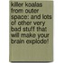 Killer Koalas from Outer Space: And Lots of Other Very Bad Stuff That Will Make Your Brain Explode!