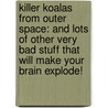 Killer Koalas from Outer Space: And Lots of Other Very Bad Stuff That Will Make Your Brain Explode! door Andy Griffiths