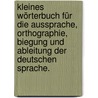 Kleines Wörterbuch für die Aussprache, Orthographie, Biegung und Ableitung der deutschen Sprache. by Johann Christoph Adelung