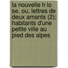 La Nouvelle H Lo Se, Ou, Lettres de Deux Amants (2); Habitants D'Une Petite Ville Au Pied Des Alpes door Jean Jacques Rousseau