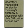 Laboratory Manual Pig Version for McKinley's Anatomy & Physiology with Phils 3.0 Online Access Card by Theresa Bidle