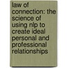 Law Of Connection: The Science Of Using Nlp To Create Ideal Personal And Professional Relationships door Michael J. Losier