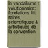 Le Vandalisme R Volutionnaire; Fondations Litt Raires, Scientifiques & Artistiques de La Convention