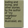 Loafing and Loving, and other stories. By the author of "My Neighbour Nellie" ... Illustrated, etc. by Unknown