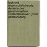 Logik Und Wissenschaftstheorie: Denkerisches Gesammtsystem Verstandessouverï¿½Ner Geisteshaltung door Eugen Karl Dï¿½Hring