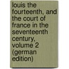 Louis the Fourteenth, and the Court of France in the Seventeenth Century, Volume 2 (German Edition) by Julia Pardoe