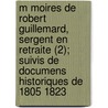 M Moires de Robert Guillemard, Sergent En Retraite (2); Suivis de Documens Historiques de 1805 1823 door Robert Guillemard