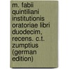 M. Fabii Quintiliani Institutionis Oratoriae Libri Duodecim, Recens. C.T. Zumptius (German Edition) door Fabius Quintilianus Marcus