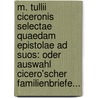 M. Tullii Ciceronis Selectae Quaedam Epistolae Ad Suos: Oder Auswahl Cicero'scher Familienbriefe... by Marcus Tullius Cicero