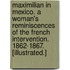 Maximilian in Mexico. A woman's reminiscences of the French intervention. 1862-1867. [Illustrated.]
