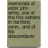 Memorials of Elder John White, One of the First Settlers in Hartford, Conn., and of His Descendants