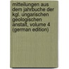 Mitteilungen Aus Dem Jahrbuche Der Kgl. Ungarischen Geologischen Anstalt, Volume 4 (German Edition) door Állami Földtani Intézet Magyar