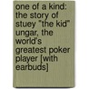 One of a Kind: The Story of Stuey "The Kid" Ungar, the World's Greatest Poker Player [With Earbuds] by Peter Alson