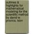 Outlines & Highlights For Mathematical Modeling For The Scientific Method By David W. Pravica, Isbn