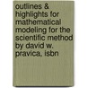 Outlines & Highlights For Mathematical Modeling For The Scientific Method By David W. Pravica, Isbn door Cram101 Textbook Reviews