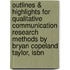 Outlines & Highlights For Qualitative Communication Research Methods By Bryan Copeland Taylor, Isbn