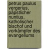 Petrus Paulus Vergerius, Päpstlicher Nuntius, Katholischer Bischof Und Vorkämpfer Des Evangeliums door Christian Heinrich Sixt