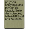 Prï¿½Cis Analytique Des Travaux De L'Acadï¿½Mie Des Sciences, Belles-Lettres Et Arts De Rouen door Pierre Laurent Guillaume Gosseaume