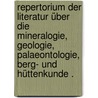 Repertorium der Literatur über die Mineralogie, Geologie, Palaeontologie, Berg- und Hüttenkunde . door Von Berg Ernst