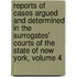 Reports of Cases Argued and Determined in the Surrogates' Courts of the State of New York, Volume 4