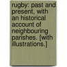 Rugby: past and present, with an historical account of neighbouring parishes. [With illustrations.] by Walter Oswald Wait