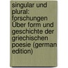 Singular Und Plural: Forschungen Über Form Und Geschichte Der Griechischen Poesie (German Edition) by Witte Kurt