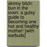Skinny Bitch: Bun in the Oven: A Gutsy Guide to Becoming One Hot and Healthy Mother! [With Earbuds] door Rory Freedman