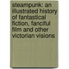 Steampunk: An Illustrated History of Fantastical Fiction, Fanciful Film and Other Victorian Visions door Brian J. Robb