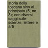 Storia Della Toscana Sino Al Principato (5, No. 3); Con Diversi Saggi Sulle Scienze, Lettere E Arti door Lorenzo Pignotti