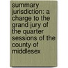 Summary Jurisdiction: a Charge to the Grand Jury of the Quarter Sessions of the County of Middlesex by John Adams