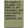 The Angels of the Ages; A.D. 2000, or, the Retrospect, and minor poems. Edited by Vigilantius, etc. door Onbekend