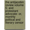 The Antijacobin Review Volume 5; And Protestant Advocate: Or, Monthly Political and Literary Censor door Books Group