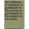 The Fulfillment Of All Desire: A Guidebook For The Journey To God Based On The Wisdom Of The Saints door Ralph Martin