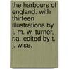 The Harbours of England. With thirteen illustrations by J. M. W. Turner, R.A. Edited by T. J. Wise. by Lld John Ruskin