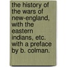 The History of the Wars of New-England, with the Eastern Indians, etc. With a preface by B. Colman. door Samuel Penhallow