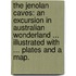 The Jenolan Caves: an excursion in Australian wonderland ... Illustrated with ... plates and a map.
